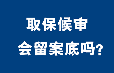 取保候审会留案底吗？